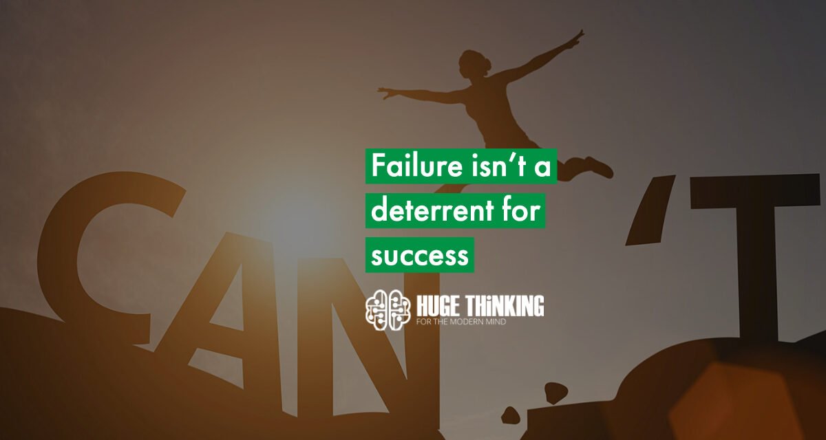 Failure isn’t a deterrent for success
